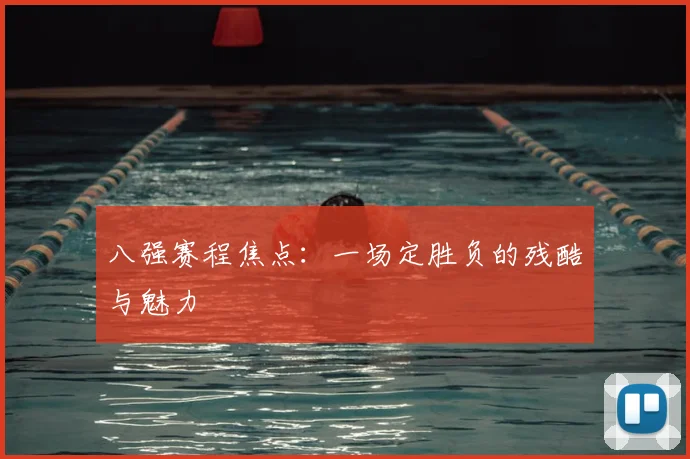 八强赛程焦点:一场定胜负的残酷与魅力
