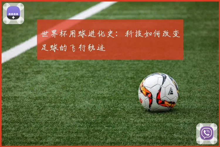 世界杯用球进化史：科技如何改变足球的飞行轨迹